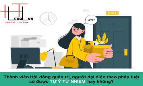 Thành viên Hội đồng quản trị, người đại diện theo pháp luật của công ty cổ phần có được tự ý từ nhiệm hay không?